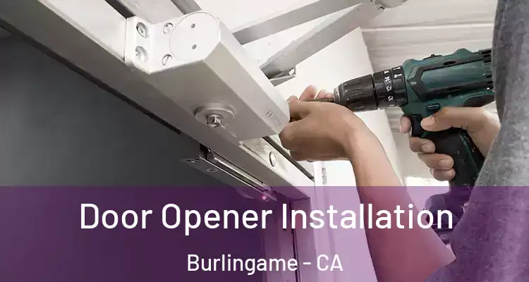  Door Opener Installation Burlingame - CA